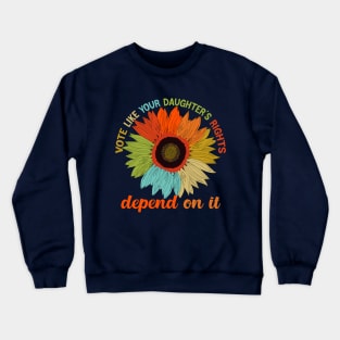 vote like your daughter's right depend  it Crewneck Sweatshirt